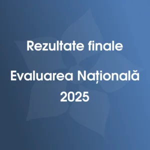 REZULTATE FINALE EVALUARE NAȚIONALĂ 2025